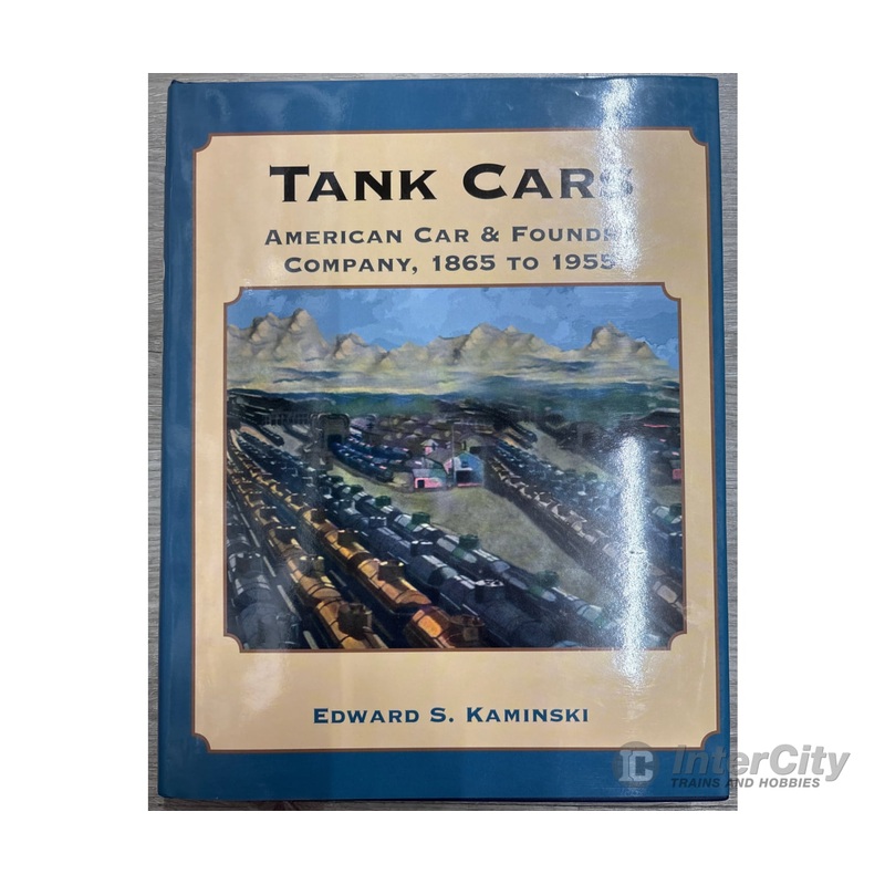 Signature Press Tank Cars: American Car & Foundry Company, 1865-1955 by Edward S. Kaminski
