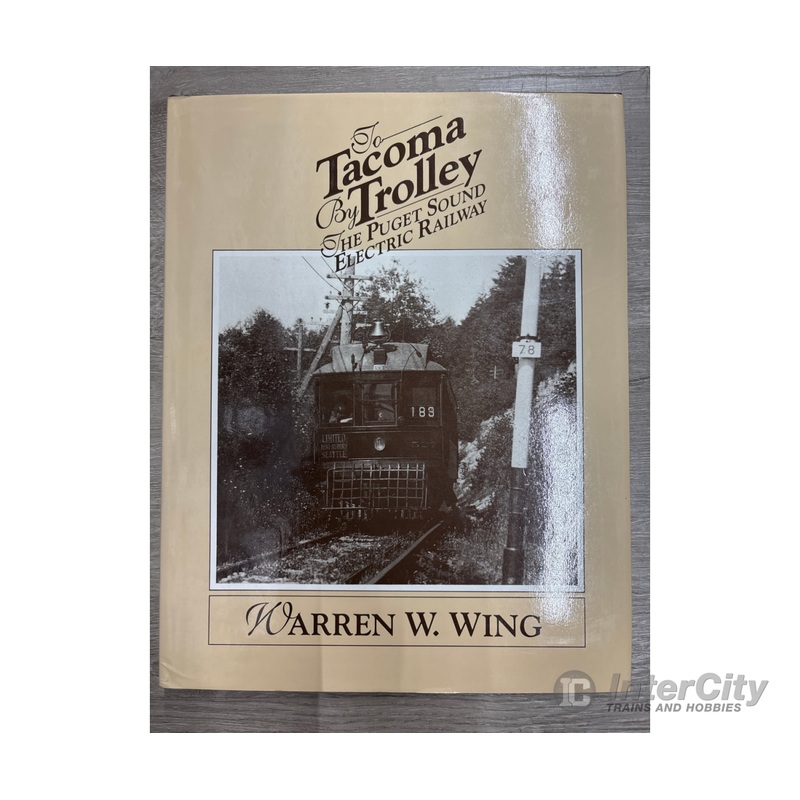 Pacific Fast Mail To Tacoma By Trolley The Puget Sound Electric Railway by Warren W. Wing